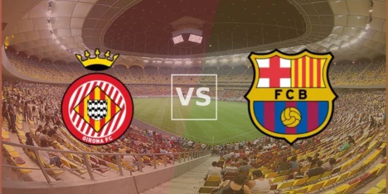 Nhận Định Trận Girona Vs Barcelona Vào 3h00 Ngày 17/2 1 Nhận Định Trận Girona Vs Barcelona Vào 3h00 Ngày 17/2