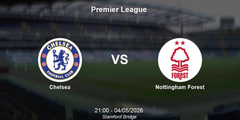 Nhận Định Chelsea vs Nottingham Forest 21h00 Ngày 04/05 - Ngoại Hạng Anh 1 Nhận Định Chelsea vs Nottingham Forest 21h00 Ngày 04/05 - Ngoại Hạng Anh