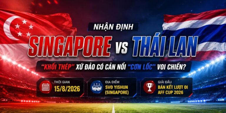 Nhận Định Singapore Vs Thái Lan Lúc 20h00 Ngày 15/08 - AFF Cup 2026 6 Nhận Định Singapore Vs Thái Lan Lúc 20h00 Ngày 15/08 - AFF Cup 2026